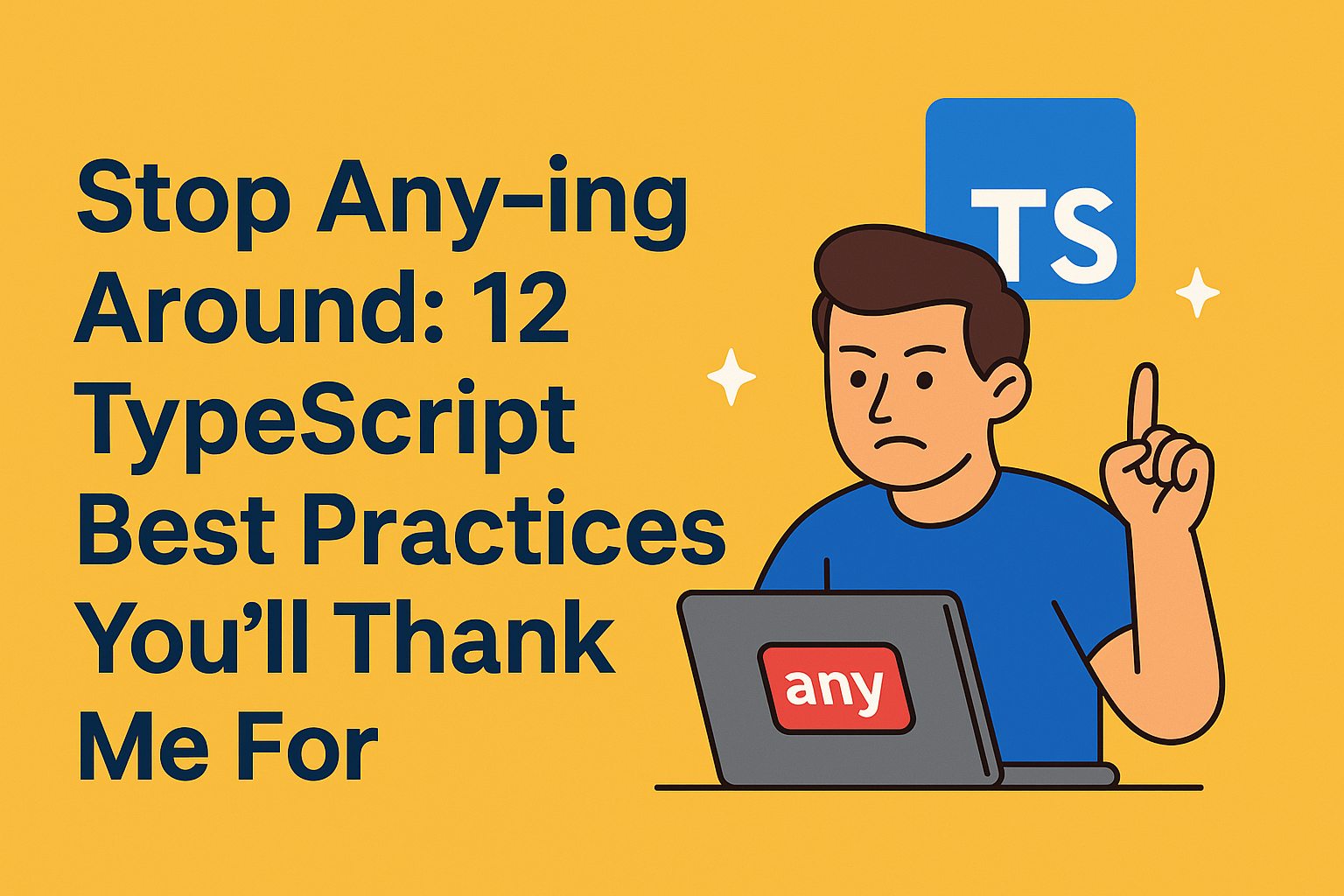 Stop Any-ing Around: 12 TypeScript Best Practices You’ll Thank Me For