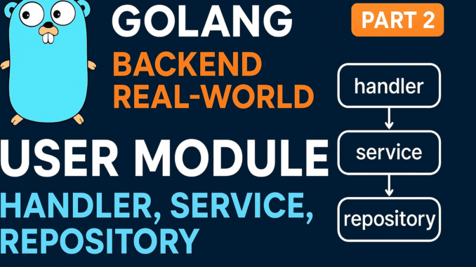 Building the User Module (Handler, Service, Repository) Golang Real-World (Part 2): Building the User Module (Handler, Service, Repository)